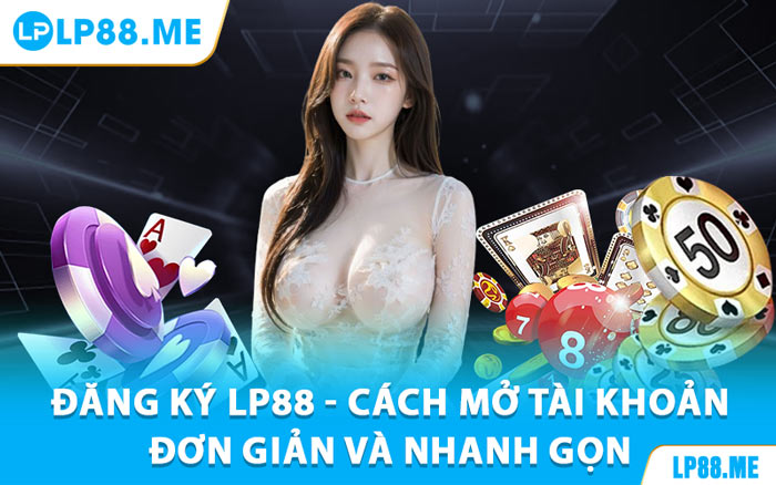 Đăng Ký LP88 - Gia Nhập Sân Chơi Siêu Nhanh, Siêu Dễ