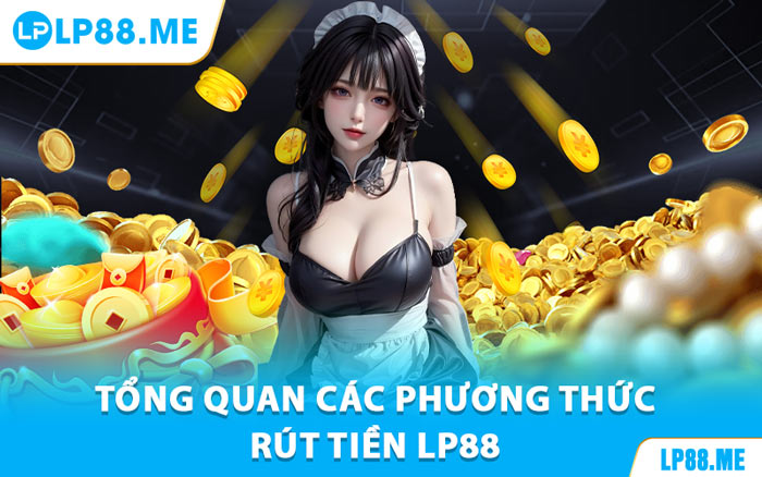 Rút Tiền LP88 - Phương Thức Thanh Toán Nhanh, Tiện Ích