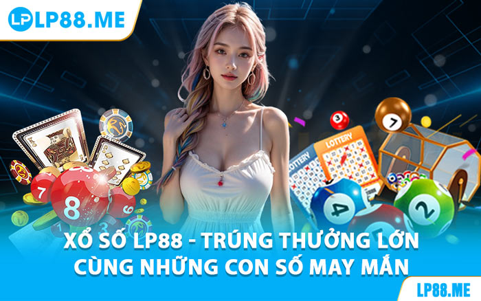 Xổ Số LP88 - Kết Quả Chính Xác, Cơ Hội Thắng Cao
