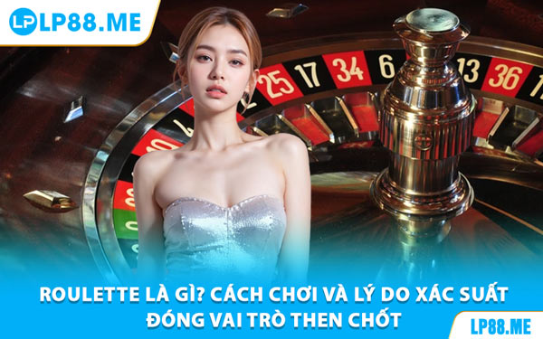Xác Suất Roulette - Công Cụ Vàng Giúp Bạn Làm Chủ Trò Chơi Tại LP88