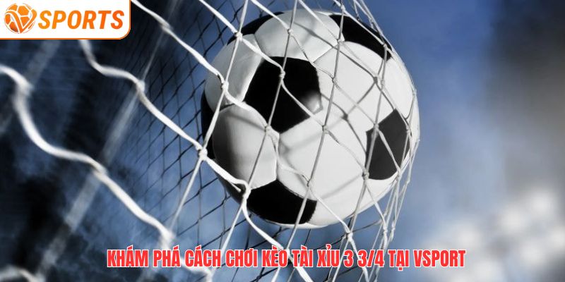 Tài Xỉu 3 3/4 Là Gì? Bí Quyết Chơi Kèo 3.75 Tại VSPORT